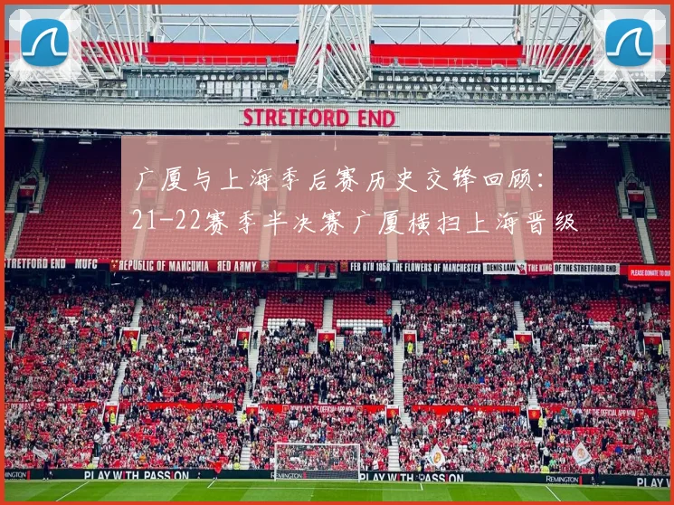 广厦与上海季后赛历史交锋回顾：21-22赛季半决赛广厦横扫上海晋级决赛